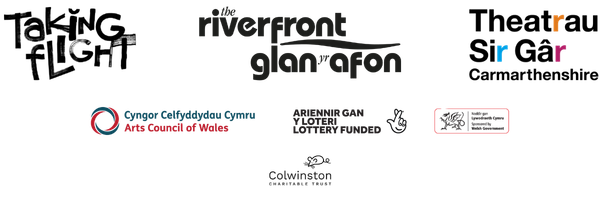 A logo strip with logo's of Taking Flight, Riverfront, Theatrau sir gar, arts council of wales, national lottery, welsh govern
